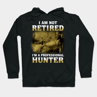 I Am Not Retired I'm a Professional Hunter Hoodie